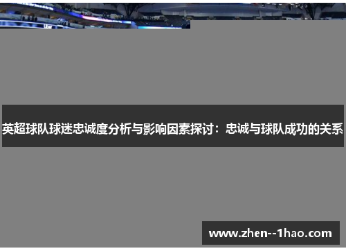英超球队球迷忠诚度分析与影响因素探讨：忠诚与球队成功的关系