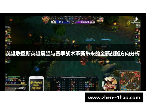 英雄联盟新英雄展望与赛季战术革新带来的全新战略方向分析