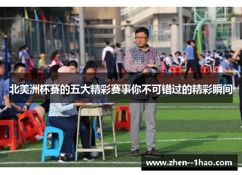 北美洲杯赛的五大精彩赛事你不可错过的精彩瞬间