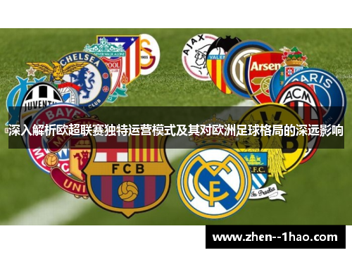 深入解析欧超联赛独特运营模式及其对欧洲足球格局的深远影响