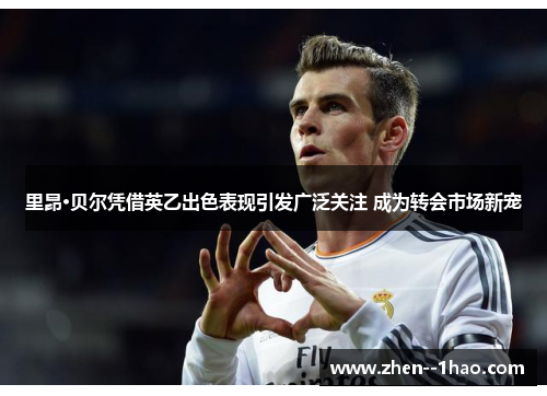 里昂·贝尔凭借英乙出色表现引发广泛关注 成为转会市场新宠 里昂·贝尔凭借英乙出色表现引发广泛关注 成为转会市场新宠