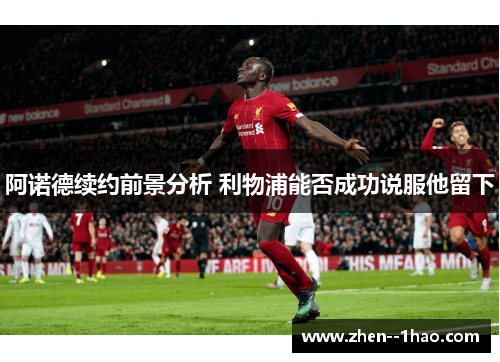 阿诺德续约前景分析 利物浦能否成功说服他留下