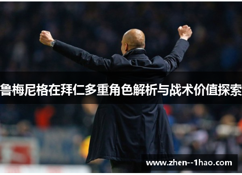 鲁梅尼格在拜仁多重角色解析与战术价值探索