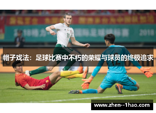 帽子戏法：足球比赛中不朽的荣耀与球员的终极追求