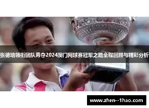 张德培领衔团队勇夺2024澳门网球赛冠军之路全程回顾与精彩分析