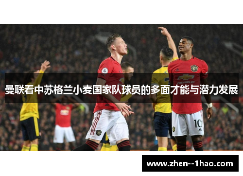 曼联看中苏格兰小麦国家队球员的多面才能与潜力发展 曼联看中苏格兰小麦国家队球员的多面才能与潜力发展
