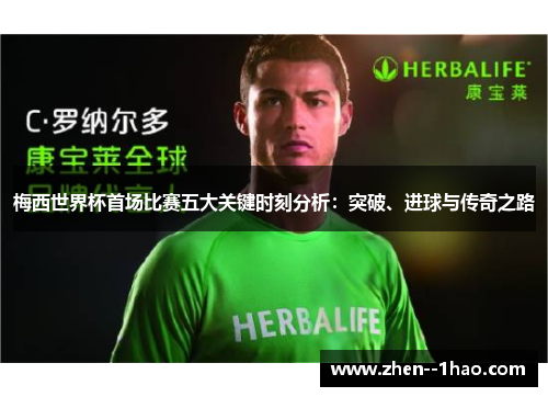 梅西世界杯首场比赛五大关键时刻分析:突破、进球与传奇之路 梅西世界杯首场比赛五大关键时刻分析:突破、进球与传奇之路