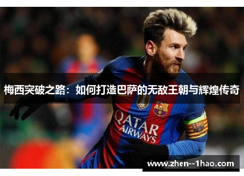 梅西突破之路：如何打造巴萨的无敌王朝与辉煌传奇