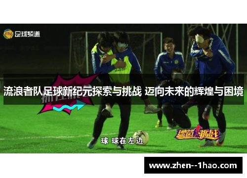 流浪者队足球新纪元探索与挑战 迈向未来的辉煌与困境