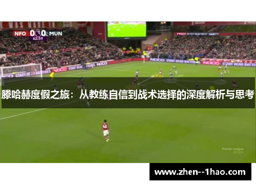 滕哈赫度假之旅：从教练自信到战术选择的深度解析与思考