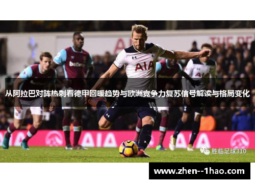 从阿拉巴对阵热刺看德甲回暖趋势与欧洲竞争力复苏信号解读与格局变化 从阿拉巴对阵热刺看德甲回暖趋势与欧洲竞争力复苏信号解读与格局变化