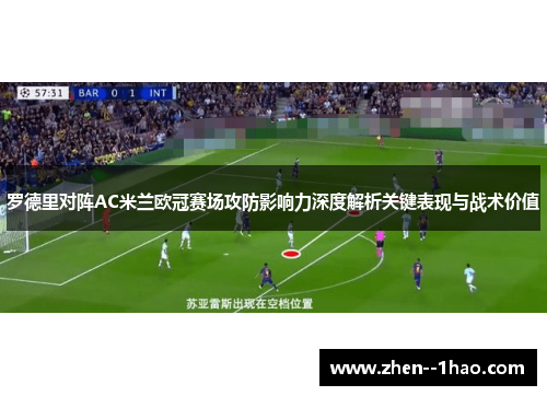 罗德里对阵AC米兰欧冠赛场攻防影响力深度解析关键表现与战术价值