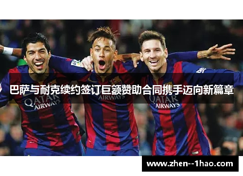 巴萨与耐克续约签订巨额赞助合同携手迈向新篇章