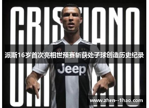派斯16岁首次亮相世预赛斩获处子球创造历史纪录