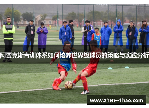 阿贾克斯青训体系如何培养世界级球员的策略与实践分析