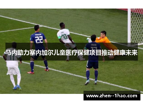 马内助力塞内加尔儿童医疗保健项目推动健康未来