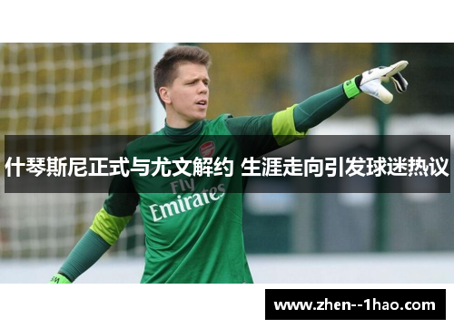 什琴斯尼正式与尤文解约 生涯走向引发球迷热议 什琴斯尼正式与尤文解约 生涯走向引发球迷热议