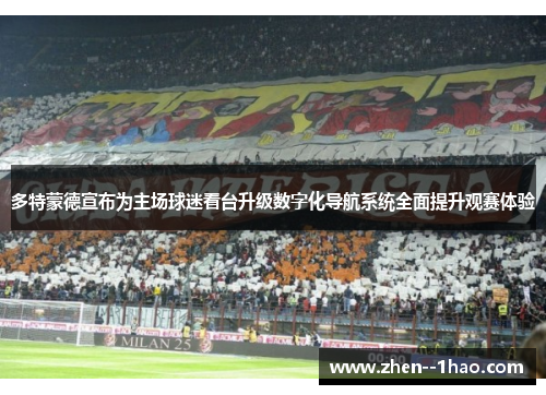 多特蒙德宣布为主场球迷看台升级数字化导航系统全面提升观赛体验