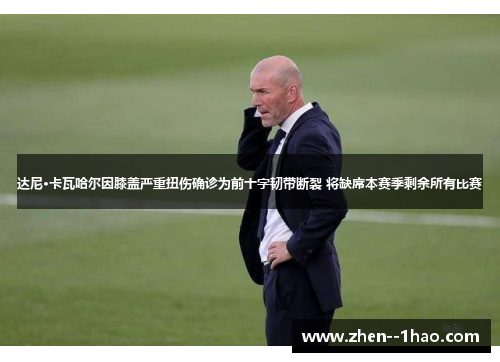 达尼·卡瓦哈尔因膝盖严重扭伤确诊为前十字韧带断裂 将缺席本赛季剩余所有比赛 达尼·卡瓦哈尔因膝盖严重扭伤确诊为前十字韧带断裂 将缺席本赛季剩余所有比赛